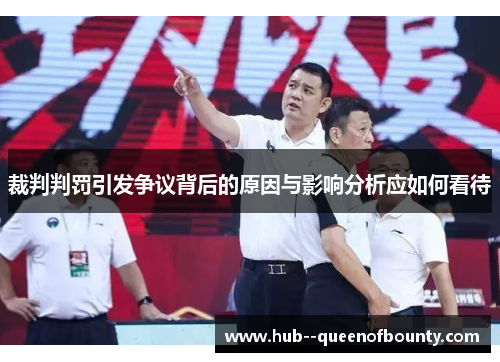 裁判判罚引发争议背后的原因与影响分析应如何看待 裁判判罚引发争议背后的原因与影响分析应如何看待