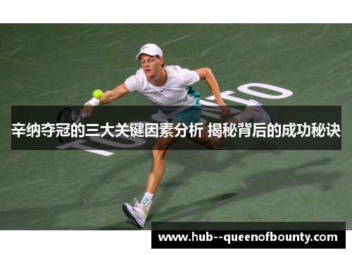 辛纳夺冠的三大关键因素分析 揭秘背后的成功秘诀