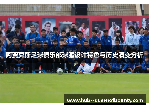 阿贾克斯足球俱乐部球服设计特色与历史演变分析