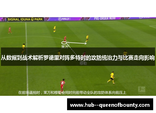 从数据到战术解析罗德里对阵多特时的攻防统治力与比赛走向影响 从数据到战术解析罗德里对阵多特时的攻防统治力与比赛走向影响