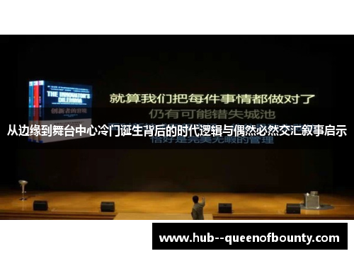 从边缘到舞台中心冷门诞生背后的时代逻辑与偶然必然交汇叙事启示 从边缘到舞台中心冷门诞生背后的时代逻辑与偶然必然交汇叙事启示