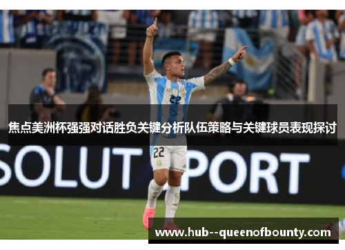 焦点美洲杯强强对话胜负关键分析队伍策略与关键球员表现探讨 焦点美洲杯强强对话胜负关键分析队伍策略与关键球员表现探讨