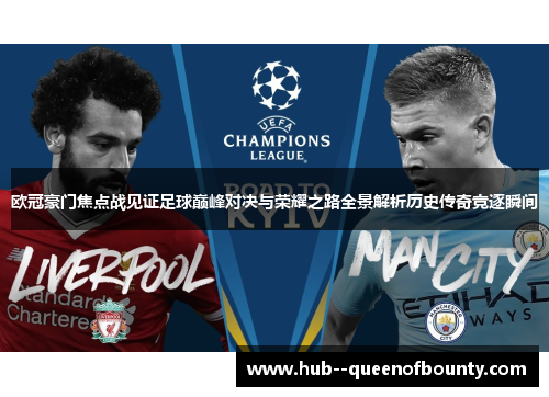 欧冠豪门焦点战见证足球巅峰对决与荣耀之路全景解析历史传奇竞逐瞬间 欧冠豪门焦点战见证足球巅峰对决与荣耀之路全景解析历史传奇竞逐瞬间
