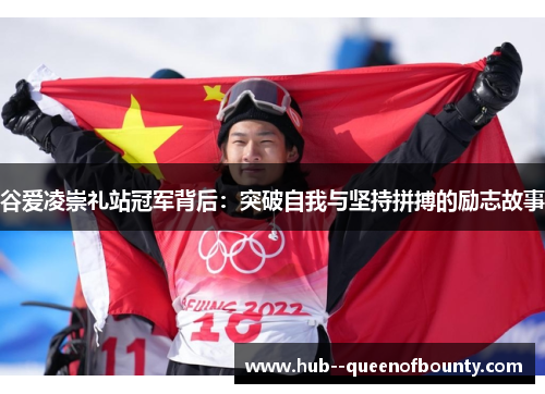 谷爱凌崇礼站冠军背后:突破自我与坚持拼搏的励志故事 谷爱凌崇礼站冠军背后:突破自我与坚持拼搏的励志故事