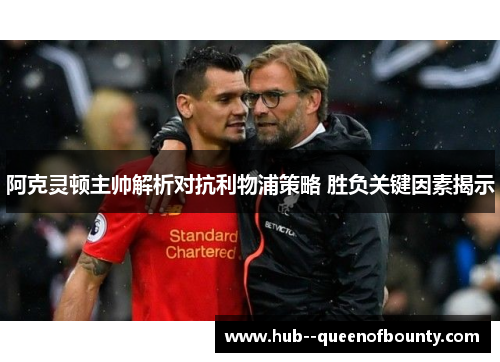 阿克灵顿主帅解析对抗利物浦策略 胜负关键因素揭示 阿克灵顿主帅解析对抗利物浦策略 胜负关键因素揭示