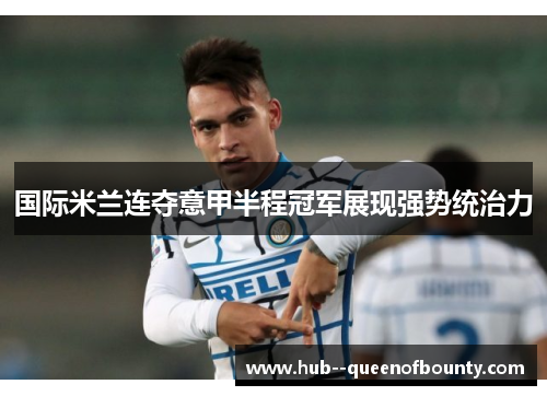 国际米兰连夺意甲半程冠军展现强势统治力