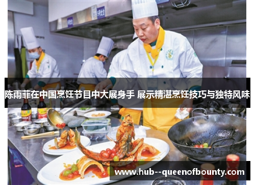 陈雨菲在中国烹饪节目中大展身手 展示精湛烹饪技巧与独特风味