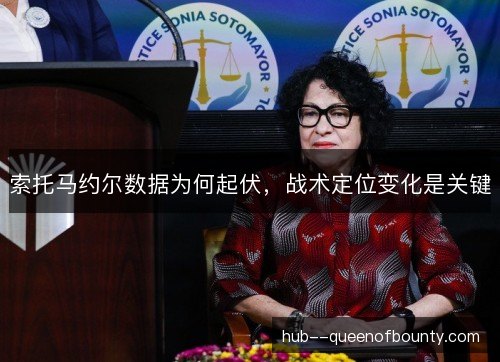 索托马约尔数据为何起伏，战术定位变化是关键